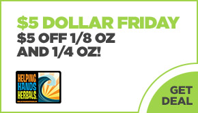 $5 off 1/8 oz and 1/4 oz!