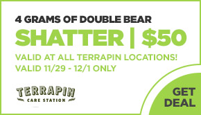 4 Grams of Double Bear Shatter for $50!! Valid @ All Terrapin Locations! Valid 11/29 - 12/1 Only